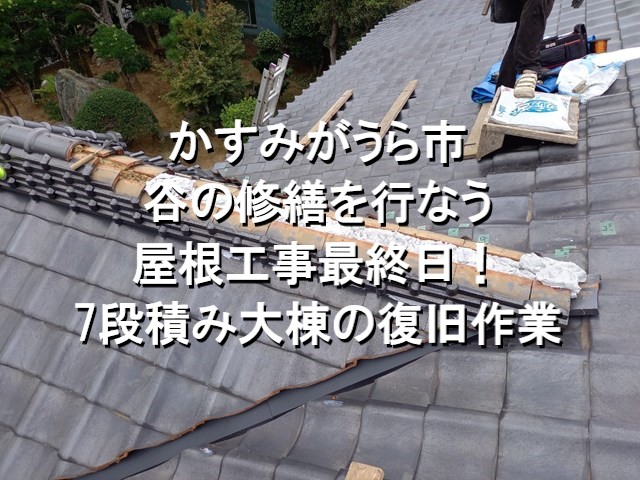 かすみがうら市　谷の修繕を行なう屋根工事最終日！7段積み大棟の復旧作業！